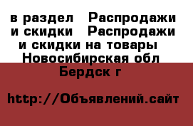  в раздел : Распродажи и скидки » Распродажи и скидки на товары . Новосибирская обл.,Бердск г.